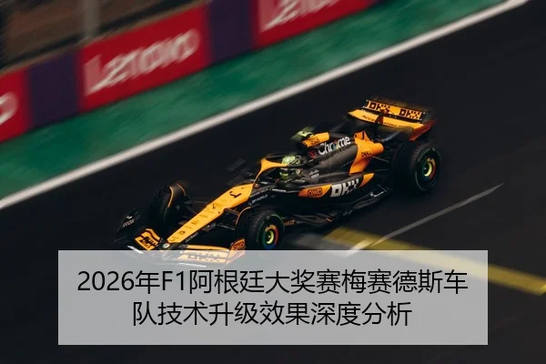 2026年F1阿根廷大奖赛梅赛德斯车队技术升级效果深度分析